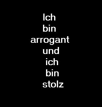 Ich bin arrogant  und ich bin Stolz