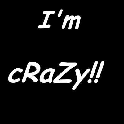 I'm ----------> cRaZy <----------