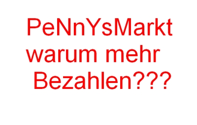 :):D::::::::::PennysMarkt waRum Mehr Bezahlen??!???!?__:D:)