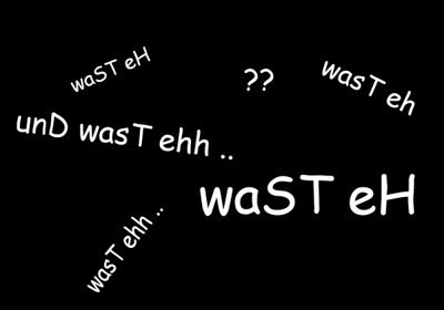 ich benutze nach jedem zweitem wort  __/`--»WAST EH