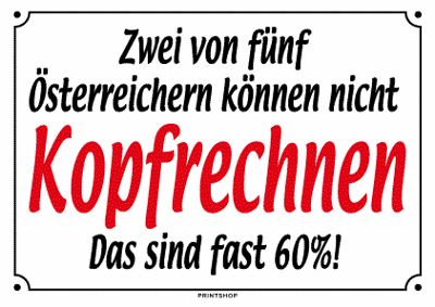 Gruppenavatar von 2 von 5 Österreichern können nicht KOPFRECHNEN!!...das sind fast... 60%!!!