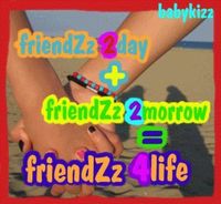 frienz 2day,  friends 2morrow= frienz 4life