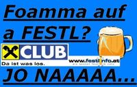 ----------FOAMMA AUF A FESTL??? --- JOOOOOO NAAAAAAAAAAAAAAAAA FOAMMA AUF A FESTL---------- -->www.festlinfo.at