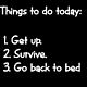 {Things to do today:} [1 Get up]  [2.Survive] [ 3.Go back to bed]