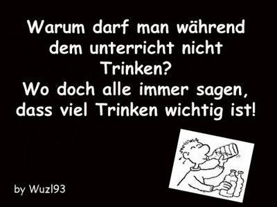 Gruppenavatar von Warum darf man während dem Unterricht nicht Trinken? Wo doch alle immer sagen viel Trinken ist wichtig!!