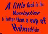 Gruppenavatar von A little fuck in the MORNINGTIME is better than a cup of HAFERSCHLEIM!!!