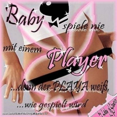 Gruppenavatar von Baby spiele nie mit einem Player,denn der Player weiß wie gespielt wird!!!