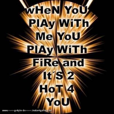 Gruppenavatar von wHen YoU PlAy WiTh Me ,YoU PlAy WiTh FiRe and It`S 2 Hot 4 YoU
