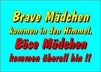 Brave Mädchen kommen in den Himmel! Böse Mädchen kommen überall hin!!!