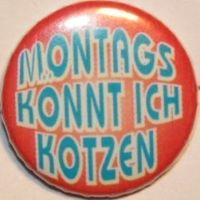 Montags könnt&#39; ich kotzen!