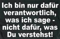 Ich bin nur dafür verantwortlich, was ich sage - nicht dafür, was du verstehst