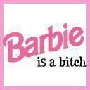 BARBIE -is a bitch!!