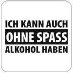 Ich kann auch ohne Spaß ALKOHOL haben!