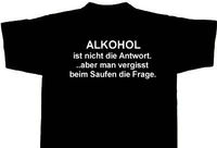 ALKOHOL ist nicht die Antwort! ...aber man vergisst beim Saufen die Frage