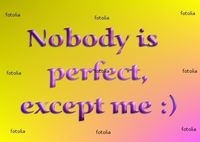 Nobody is perfect...except me!!