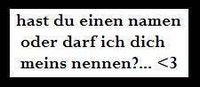 hast du einen Namen oder darf ich dich =>Meins<= nennen? ♡