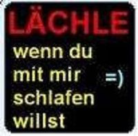 LÄCHLE,wenn du mit Mir SCHLAFEN willst =)