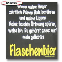 Wenn ich deinen Hals berühr, und dann deine Öffnung spür, weiß ich du bist bei mir: mein geliebtes Flaschenbier.