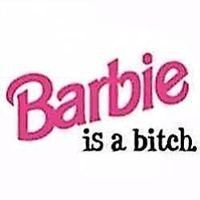 BarBie is a BITCH.