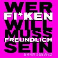 ---WER FICKEN WILL MUSS FREUNDLICH SEIN---