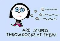 Girls are stupid, throw rocks at them!