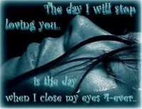 ♥♥The Day,Iwill stop loving you ♥is the Day,when i close my eyes 4-ever♥♥