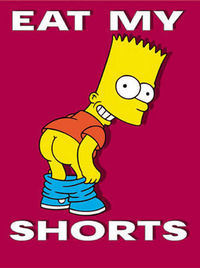 EAT MY SHORTs !!!