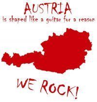 Austria is shaped like a guitar for a reason...WE ROCK!