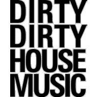 DIRTY DIRTY HOUSE MUSIC