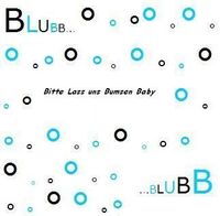 bLubb -> Bitte Lass Uns Bumsen Baby =)