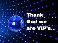 **Thank God we are VIPs**
