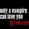 Only a vampire can love you forever