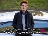 Forget the Prince with a horse. I want a Vampire with a Volvo 