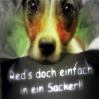 Maaahhhh; red mas in a Sackal und stö mas vor tir!!!!!