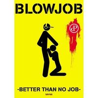 Blowjob is better than No Job!