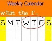 I never realized that after Monday and Tuesday, the calendar says W T F. ...xD