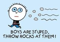 Boys are Stupid throw Rocks at them!!!_xP