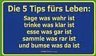 Gruppenavatar von Die 5 Tipps fürs Leben: Sage was wahr ist,trinke was klar ist,esse was gar ist,sammle was rar ist und bummse was da ist 