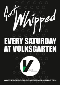 GET WHIPPED every saturday at volksgarten