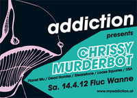 Addiction presents Chrissy Murderbot @Fluc / Fluc Wanne