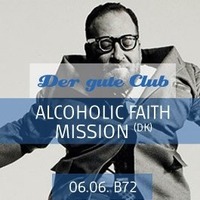 Der Gute Club: Alcoholic Faith Mission / Stefan Galle@B72