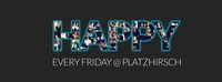 HAPPY .every Friday@Platzhirsch