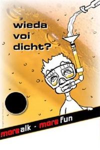 schau wieda voi dicht ? more alk - more fun