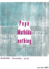 PEPE THE GOOSE + MATHILDA EUROPA + THE HOLY SPIRIT OF NOTHING // 28. Jänner 2016 // Conrad Sohm