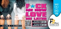 F★CK ME NOW & LOVE ME LATER // Schankmixer um 1,50€ bis 23:00, danach 2,50€ // P2-Kemeten