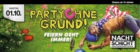 Party OHNE Grund - Feiern geht immer!