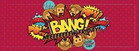 BANG! - the neeeeew Friday