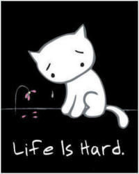 Life is hard ..