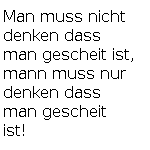 Gruppenavatar von ☼Man muss nicht denken dass man gescheit ist mann muss nur denken dass  man gescheit ist☼