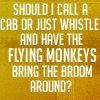 Gruppenavatar von "Should I call a cab or just whistle and have the flying monkeys bring the broom around?"